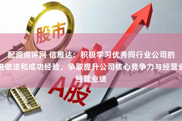 配资点评网 信雅达:积极学习优秀同行业公司的先进做法和成功经验,争取提升公司核心竞争力与经营业绩