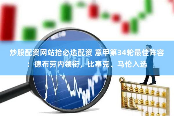 炒股配资网站拾必选配资 意甲第34轮最佳阵容：德布劳内领衔，比塞克、马伦入选